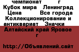 11.1) чемпионат : 1988 г - Кубок мира - Ленинград › Цена ­ 149 - Все города Коллекционирование и антиквариат » Значки   . Алтайский край,Яровое г.